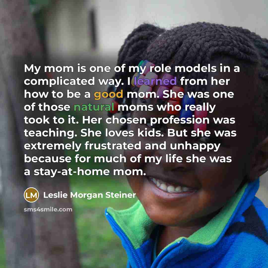“My mom is one of my role models in a…” quote by Leslie Morgan Steiner