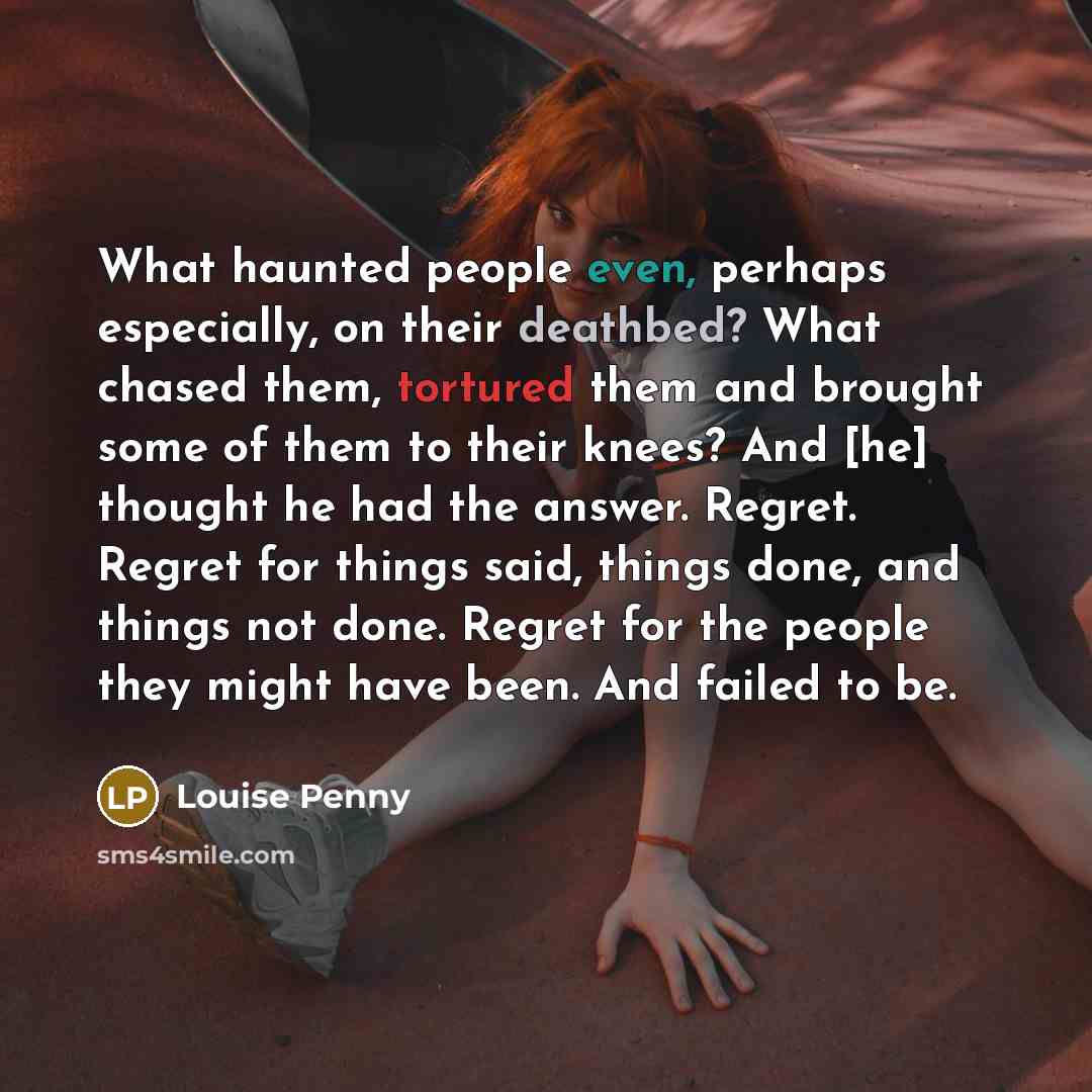 “What haunted people even, perhaps especially, on their deathbed? What…” quote by Louise Penny