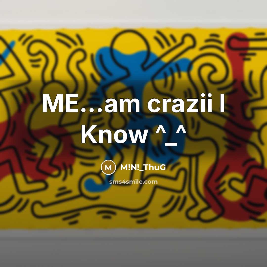 “ME....am crazii I Know ^_^…” quote by M!N!_ThuG