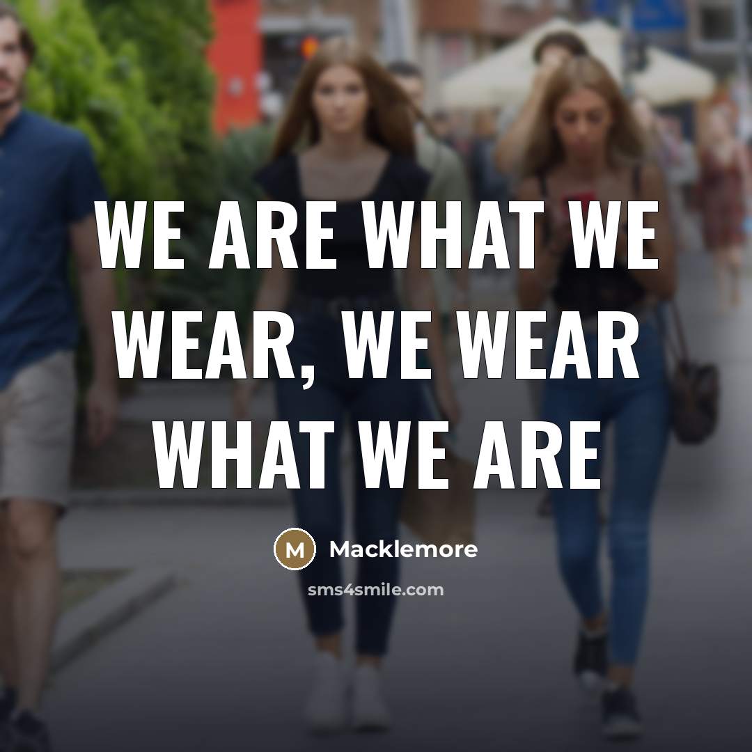 “We are what we wear, we wear what we are…” quote by Macklemore