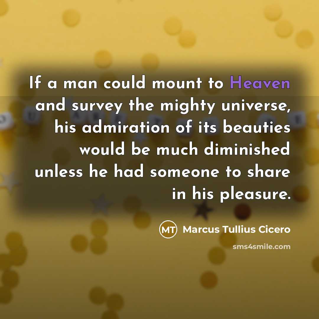 “If a man could mount to Heaven and survey the…” quote by Marcus Tullius Cicero
