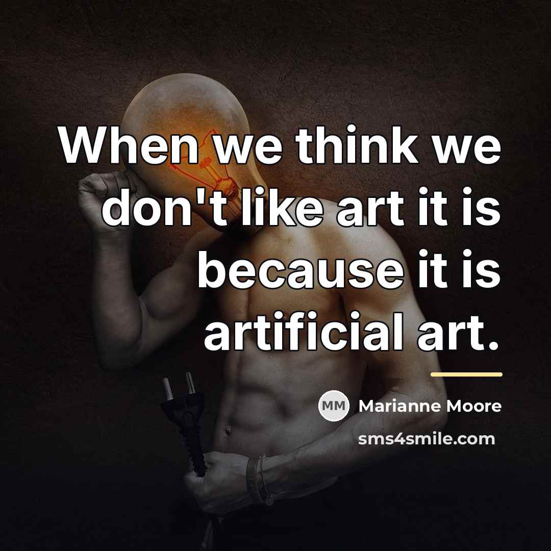 “When we think we don't like art it is because…” quote by Marianne Moore