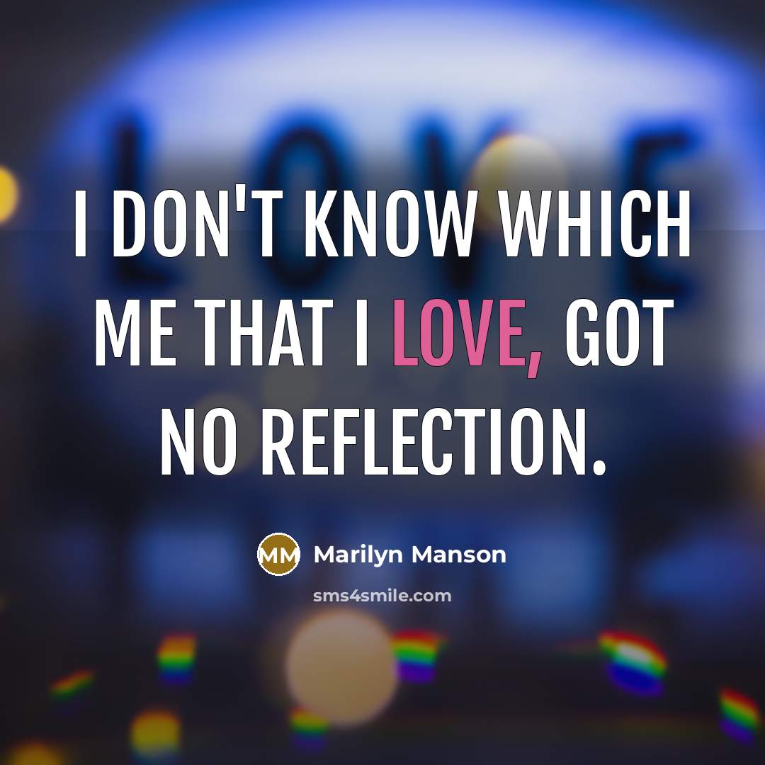 “I don't know which me that I love, got no…” quote by Marilyn Manson