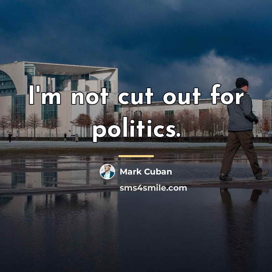 “I'm not cut out for politics.…” quote by Mark Cuban