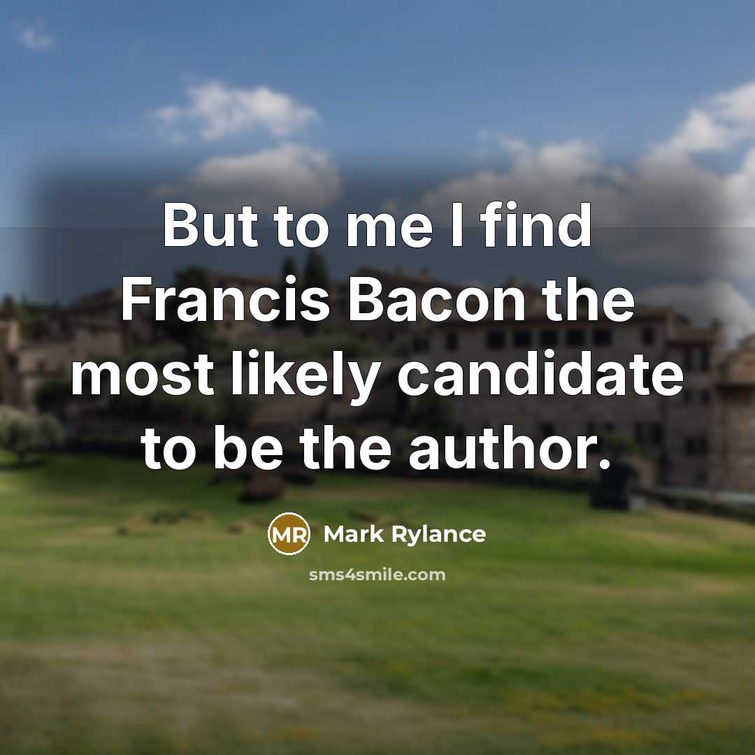 “But to me I find Francis Bacon the most likely…” quote by Mark Rylance