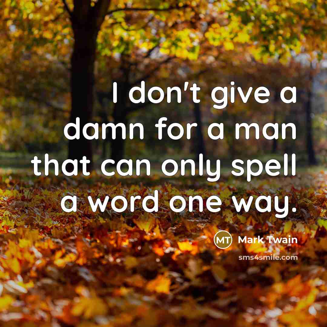 “I don't give a damn for a man that can…” quote by Mark Twain