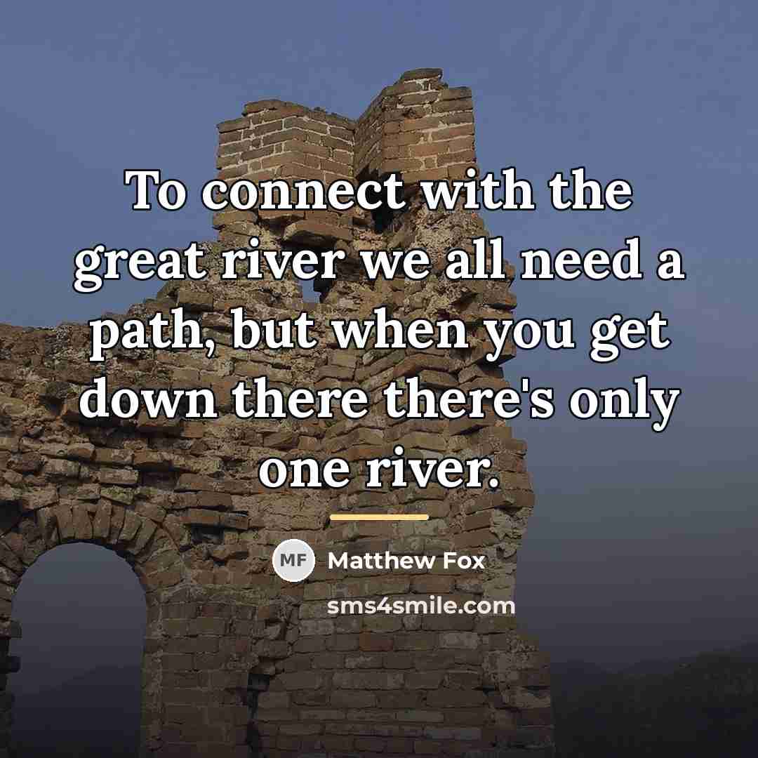 “To connect with the great river we all need a…” quote by Matthew Fox