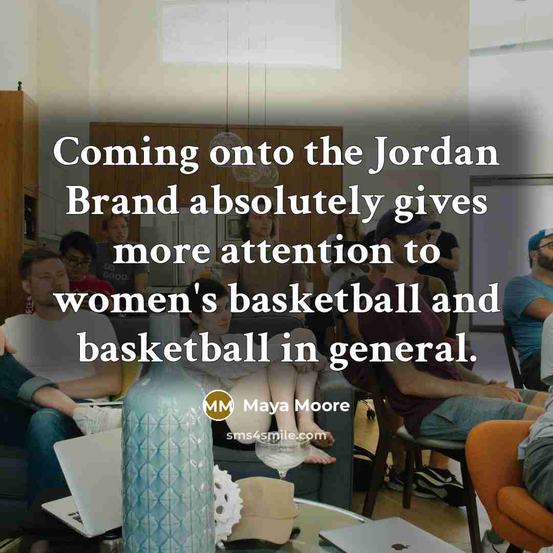 “Coming onto the Jordan Brand absolutely gives more attention to…” quote by Maya Moore