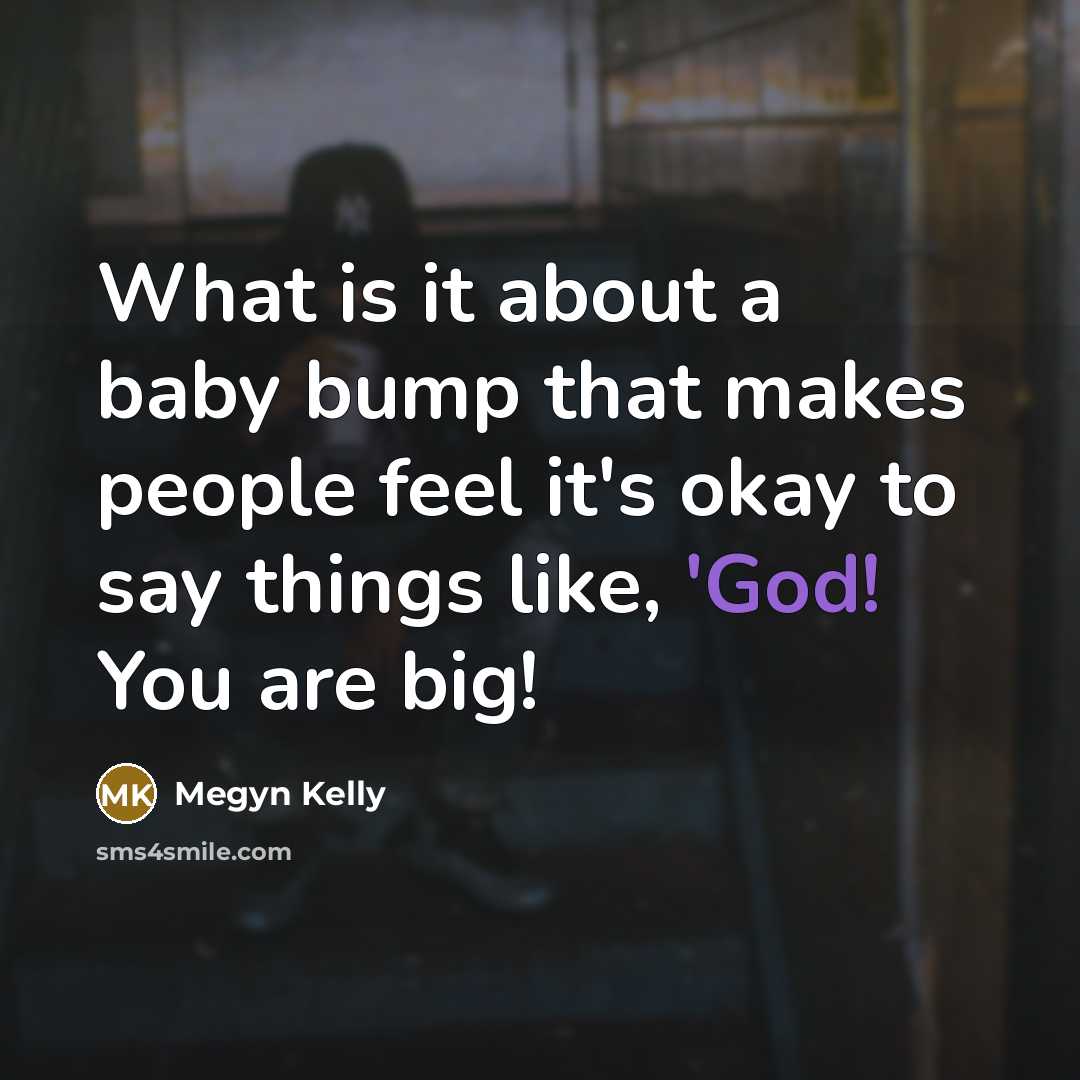 “What is it about a baby bump that makes people…” quote by Megyn Kelly