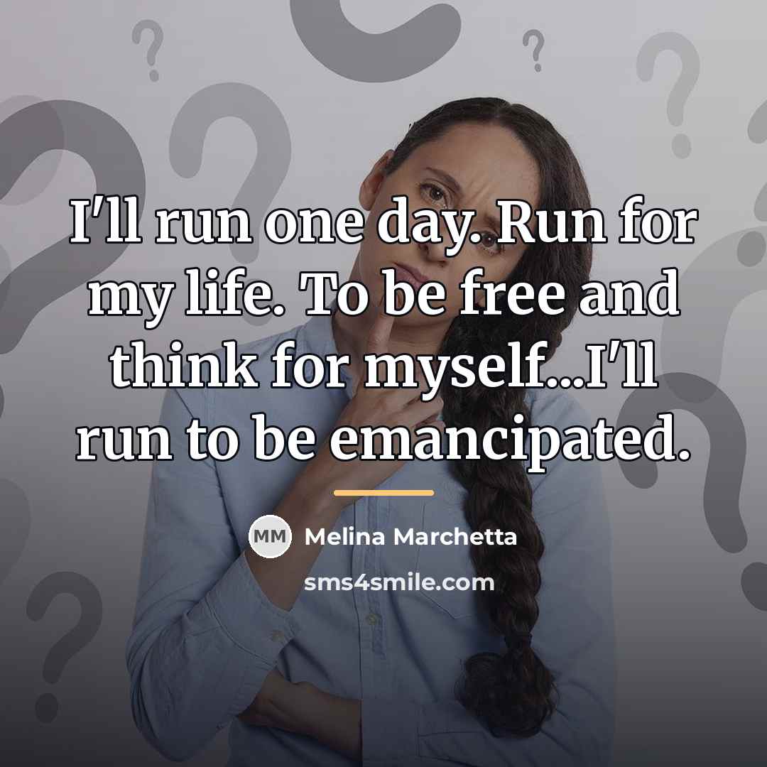 “I'll run one day. Run for my life. To be…” quote by Melina Marchetta