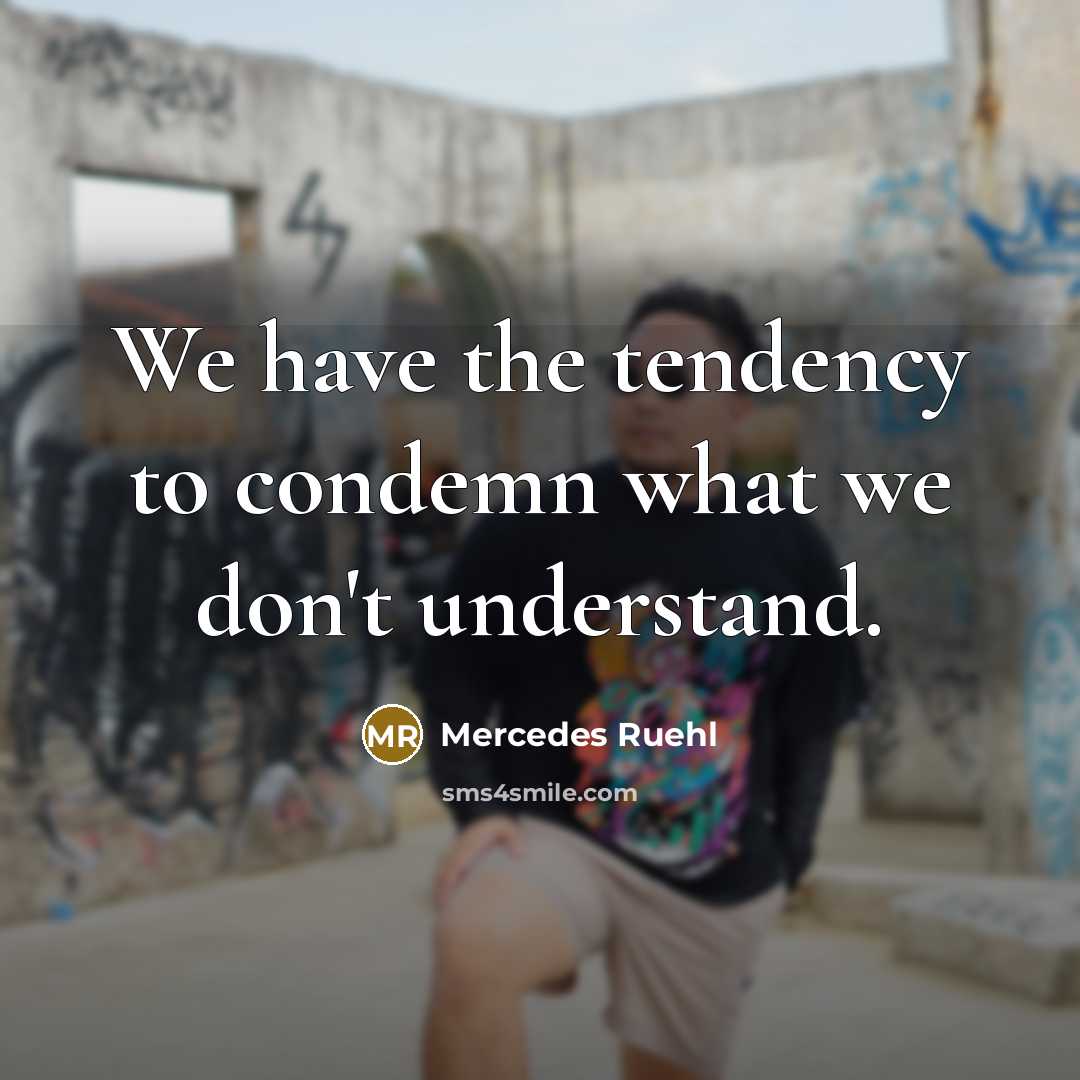 “We have the tendency to condemn what we don't understand.…” quote by Mercedes Ruehl