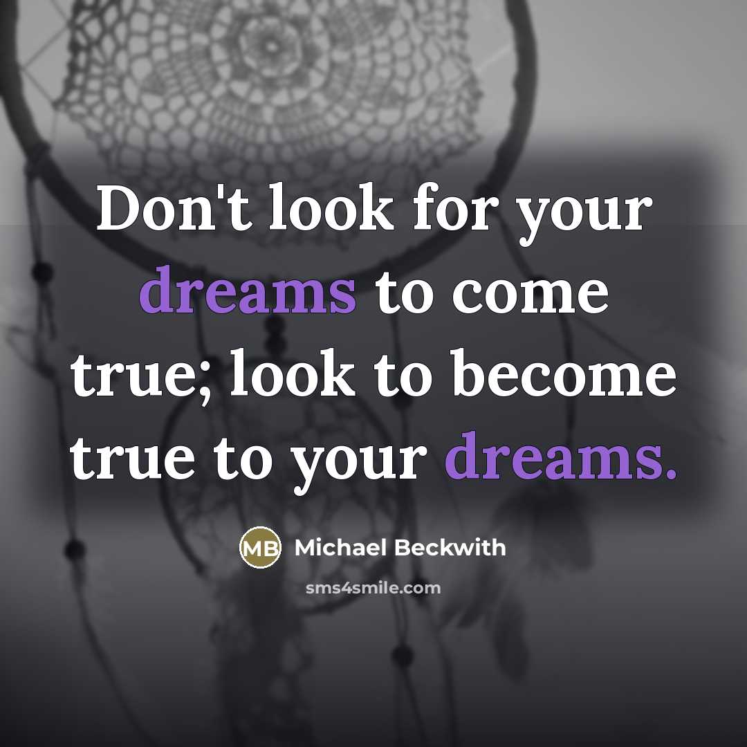 “Don't look for your dreams to come true; look to…” quote by Michael Beckwith