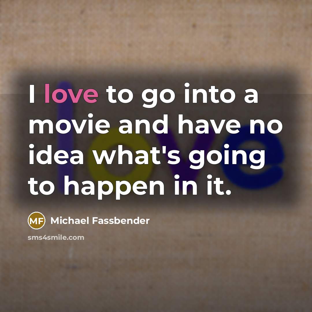 “I love to go into a movie and have no…” quote by Michael Fassbender