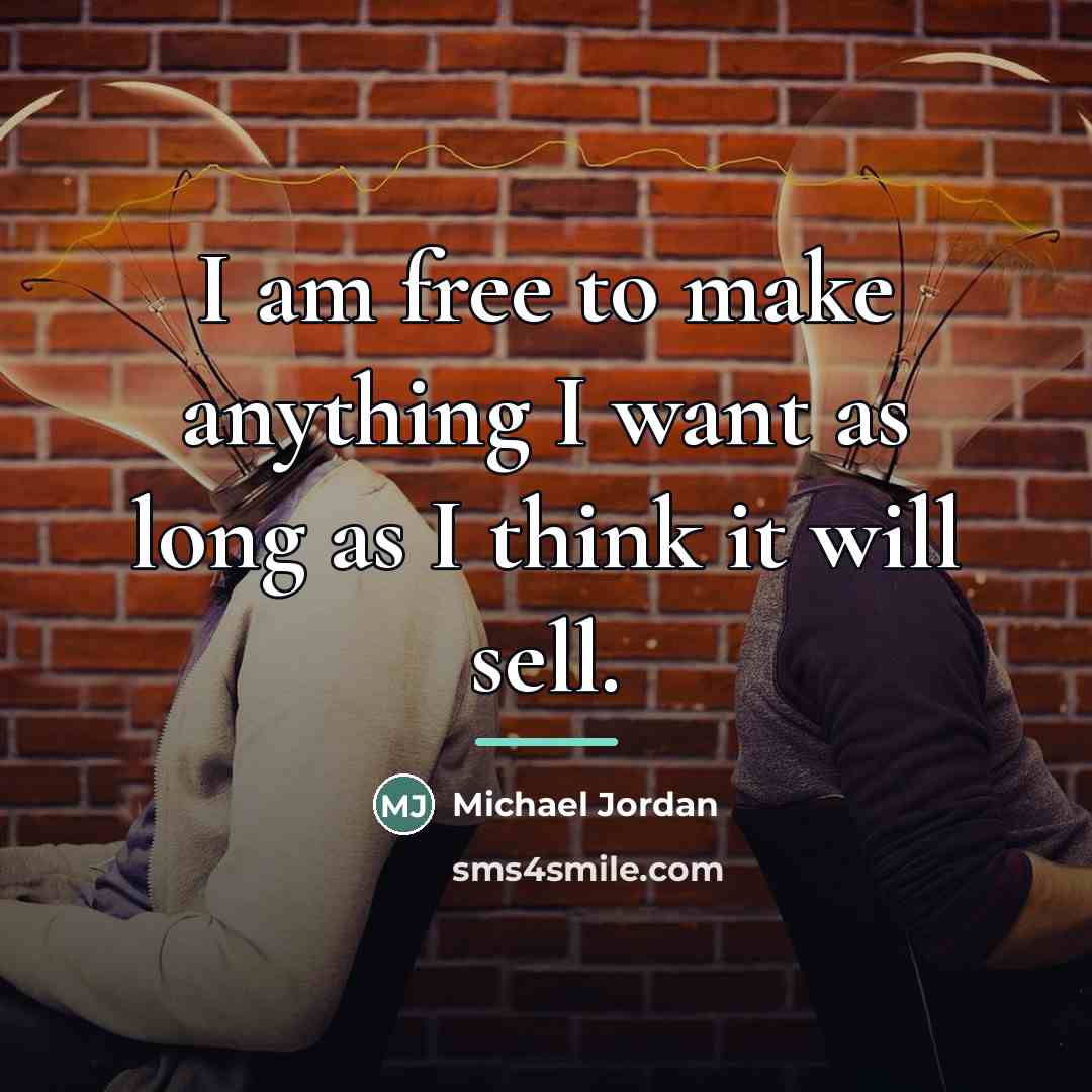 “I am free to make anything I want as long…” quote by Michael Jordan