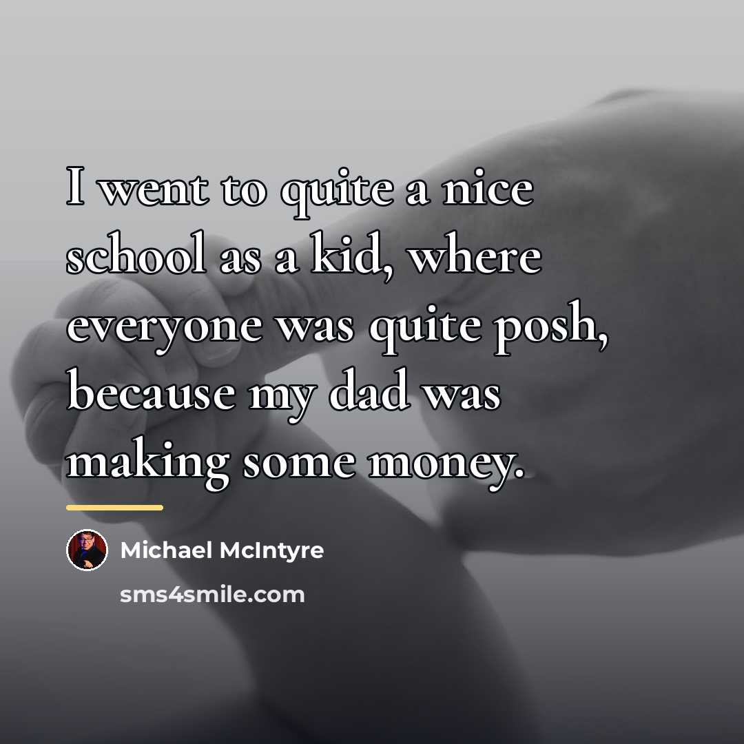 “I went to quite a nice school as a kid,…” quote by Michael McIntyre