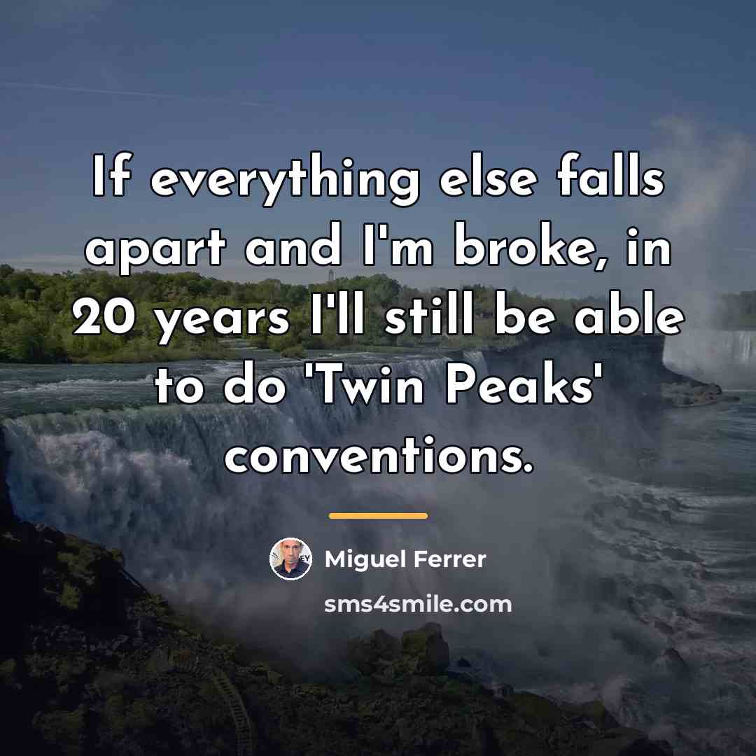 “If everything else falls apart and I'm broke, in 20…” quote by Miguel Ferrer
