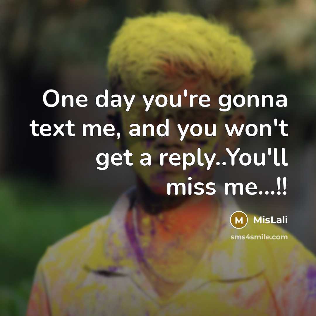 “One day you're gonna text me, and you won't get…” quote by MisLali