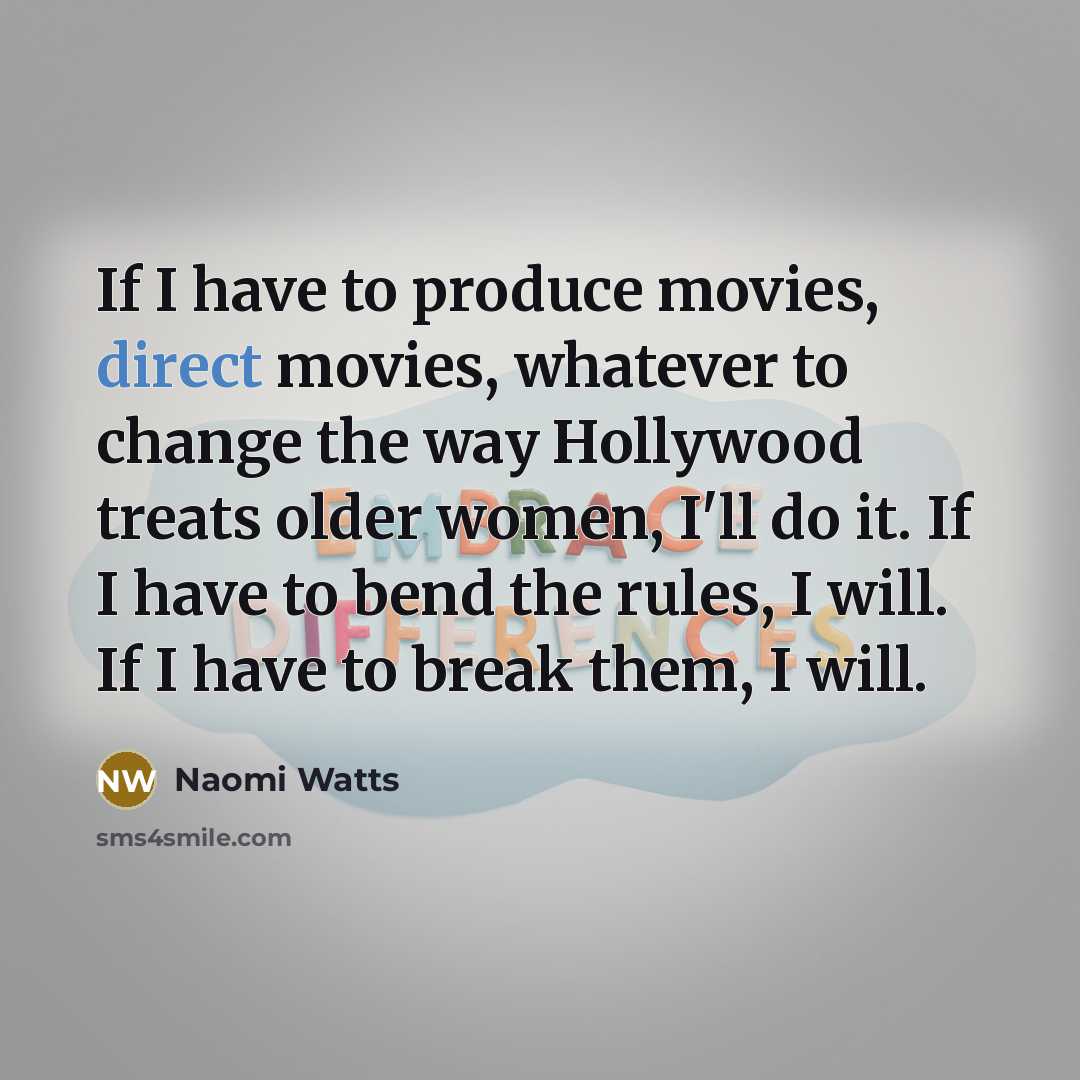 “If I have to produce movies, direct movies, whatever to…” quote by Naomi Watts