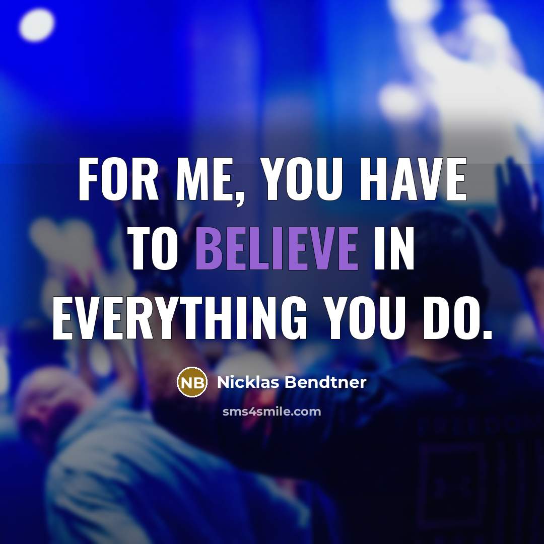 “For me, you have to believe in everything you do.…” quote by Nicklas Bendtner