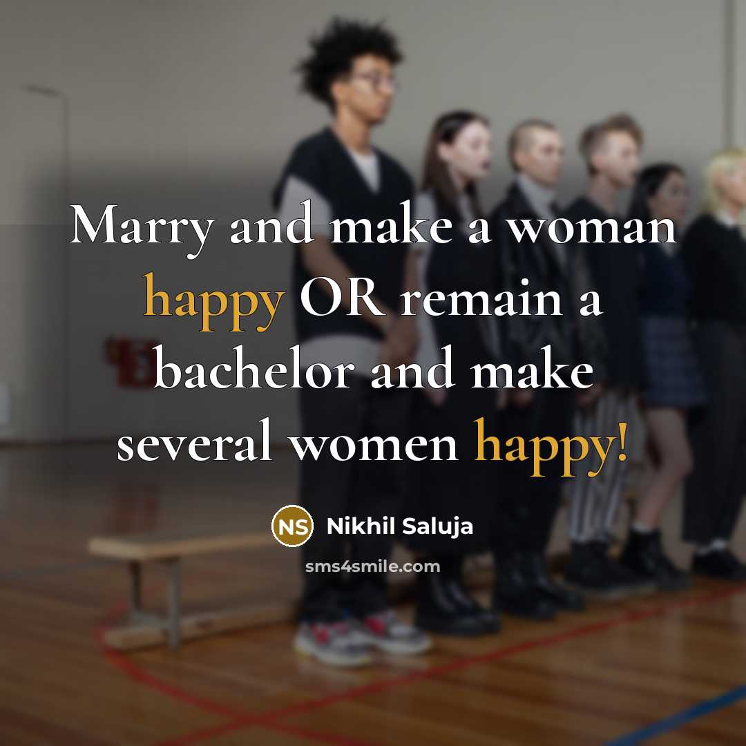 “Marry and make a woman happy OR remain a bachelor…” quote by Nikhil Saluja