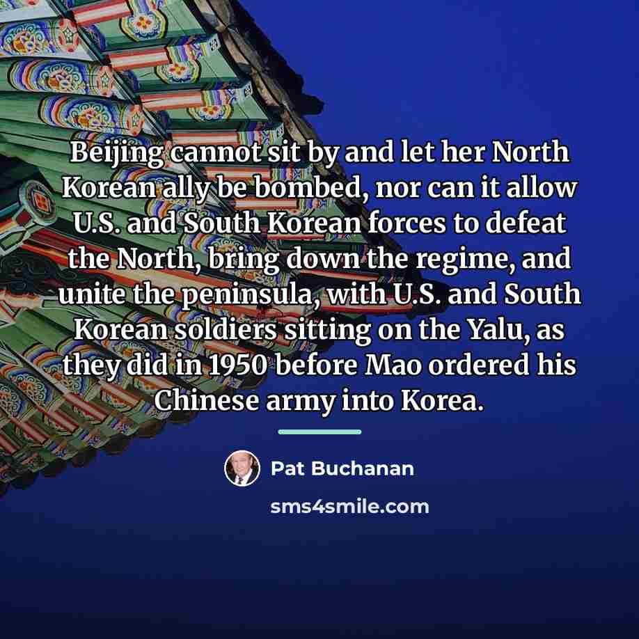 “Beijing cannot sit by and let her North Korean ally…” quote by Pat Buchanan