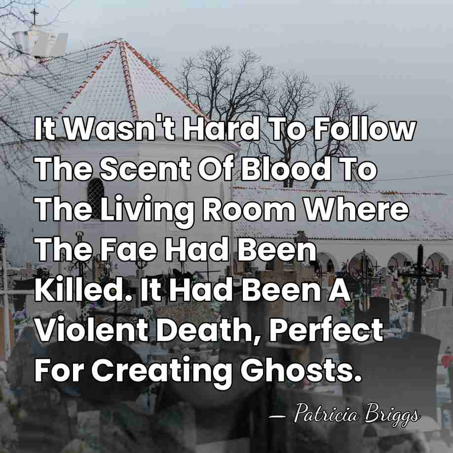 It Wasn't Hard To Follow The Scent Of Blood To The Living&hellip; - Patricia Briggs