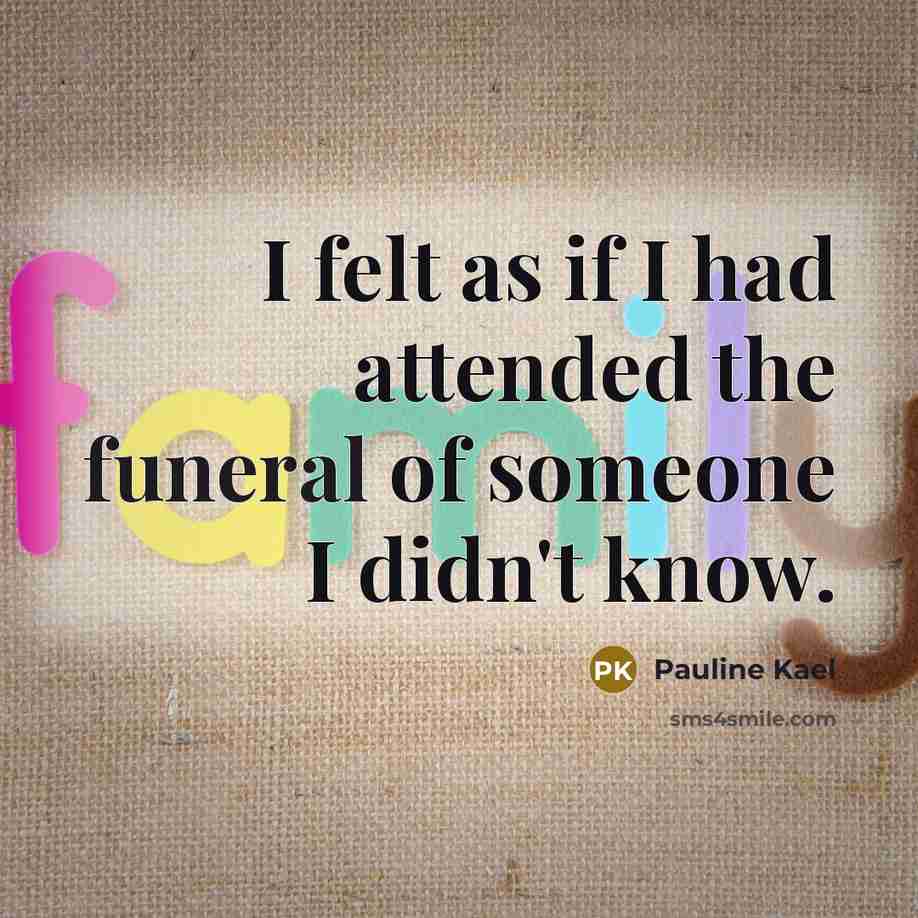 “I felt as if I had attended the funeral of…” quote by Pauline Kael
