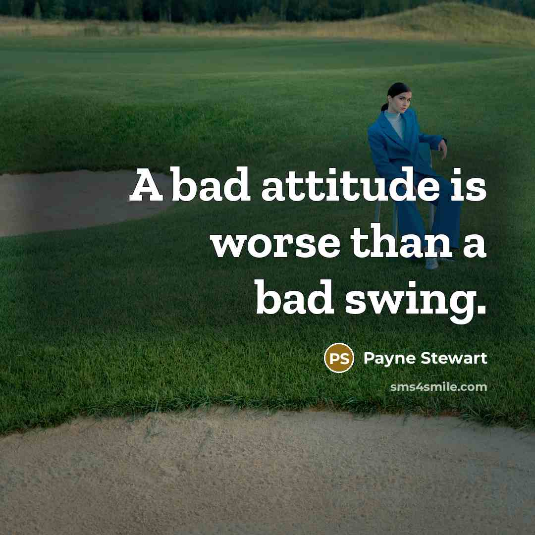 “A bad attitude is worse than a bad swing.…” quote by Payne Stewart