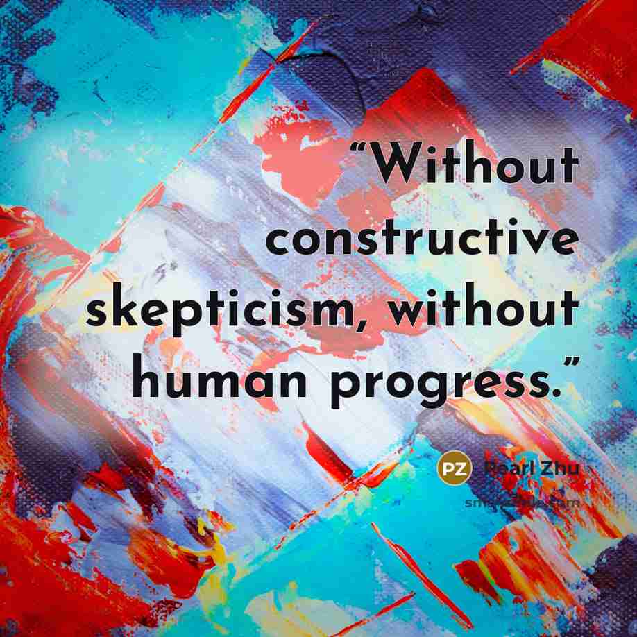 “Without constructive skepticism, without human progress.” quote by Pearl Zhu