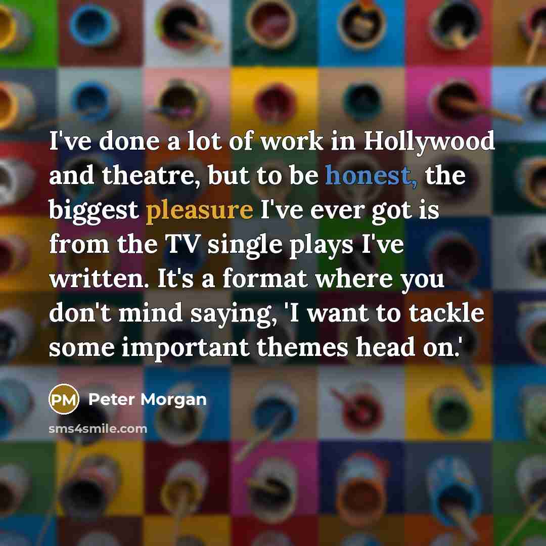 “I've done a lot of work in Hollywood and theatre,…” quote by Peter Morgan