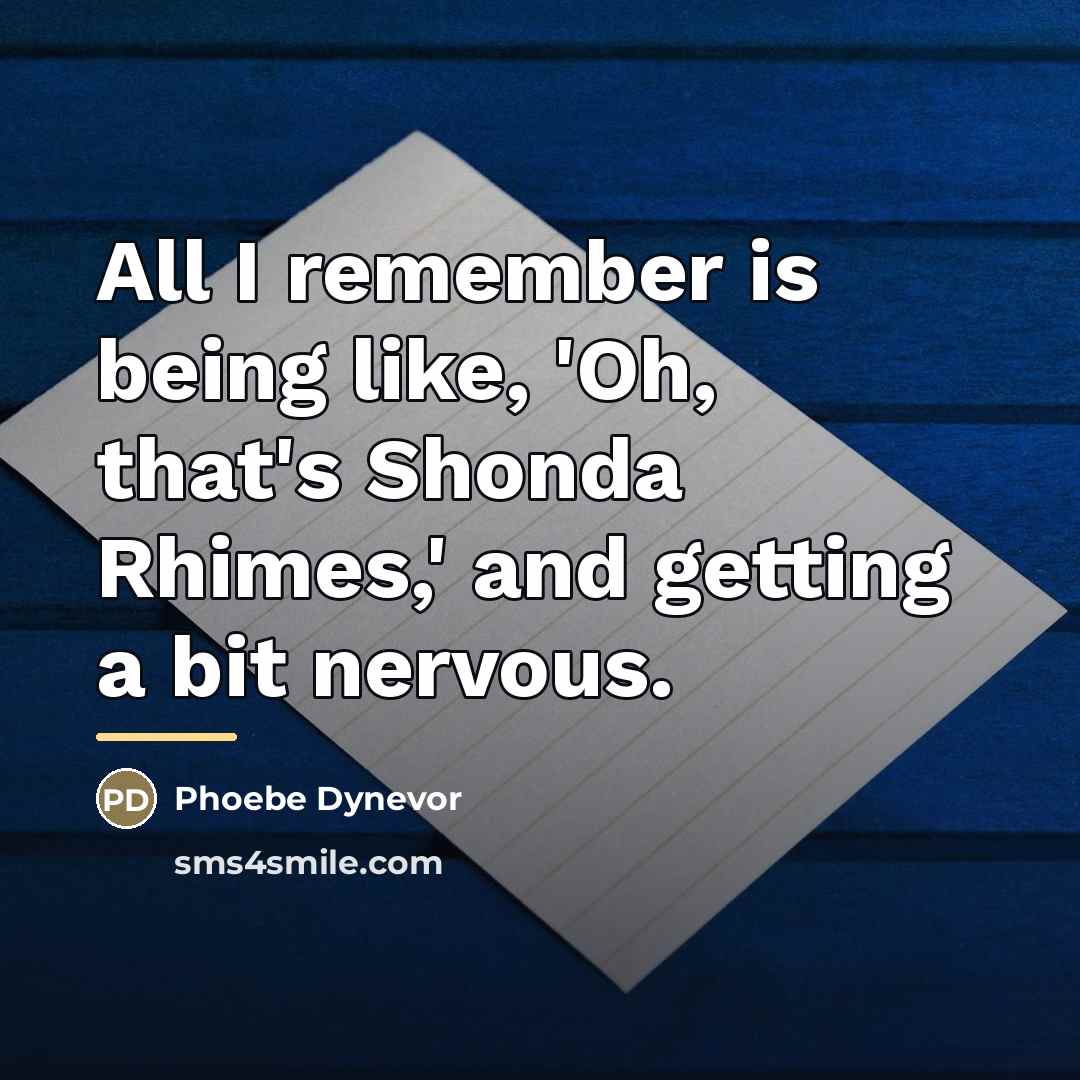 “All I remember is being like, 'Oh, that's Shonda Rhimes,'…” quote by Phoebe Dynevor