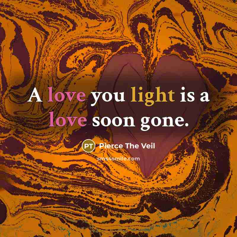 “A love you light is a love soon gone.…” quote by Pierce The Veil