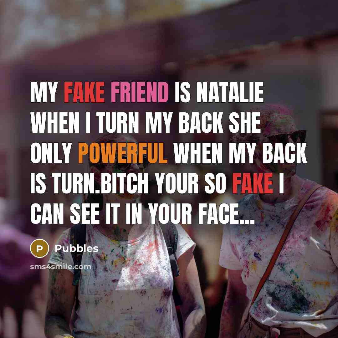 “My fake friend is Natalie when I turn my back…” quote by Pubbles