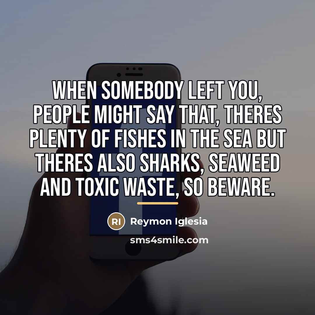 “When somebody left you, people might say that, theres plenty…” quote by Reymon Iglesia