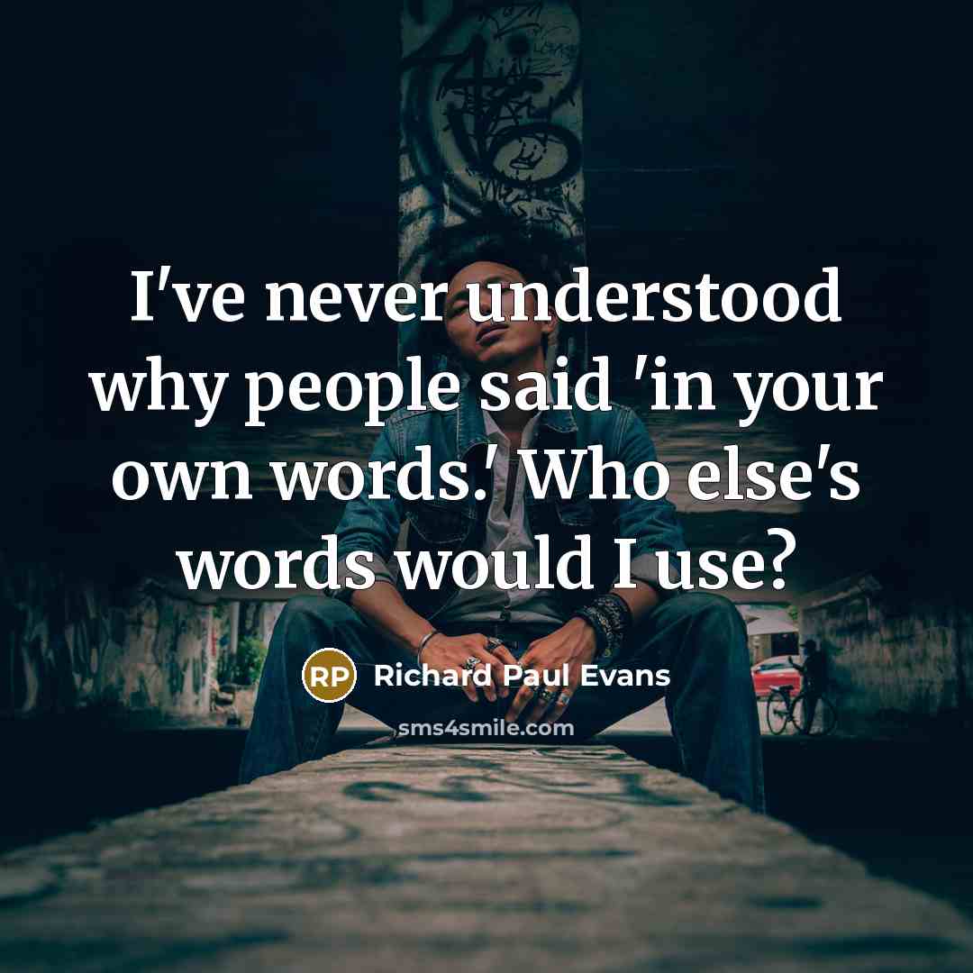 “I've never understood why people said 'in your own words.'…” quote by Richard Paul Evans