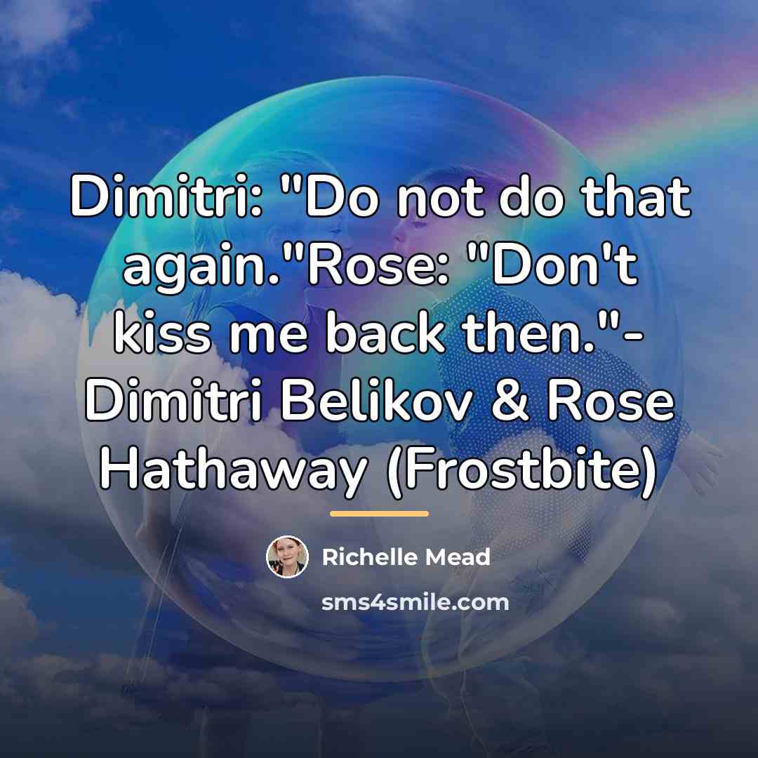“Dimitri: "Do not do that again."Rose: "Don't kiss me back…” quote by Richelle Mead