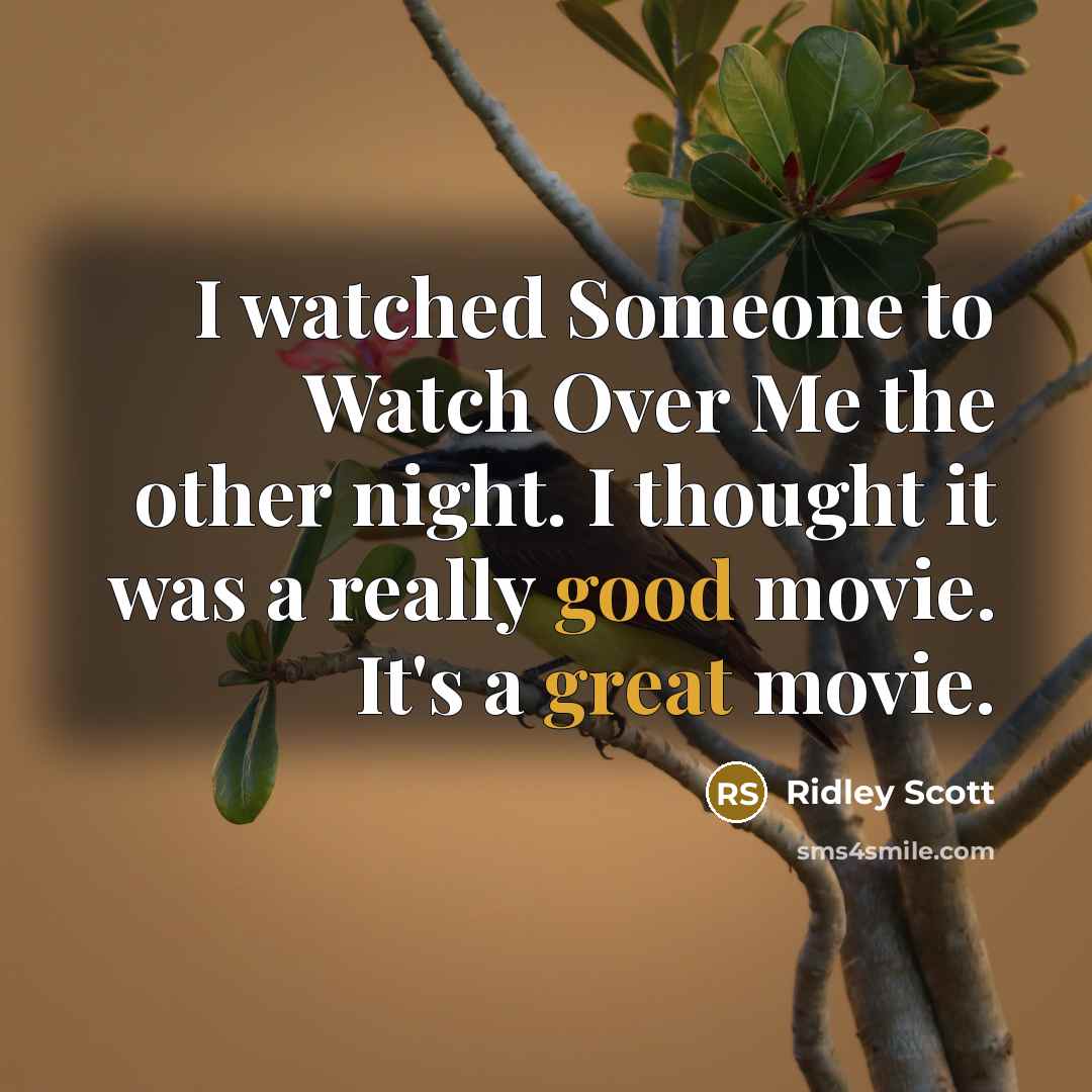 “I watched Someone to Watch Over Me the other night. I thought it was a really good movie. It's a great movie.” quote by Ridley Scott