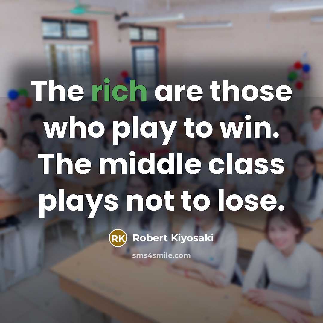 “The rich are those who play to win. The middle…” quote by Robert Kiyosaki