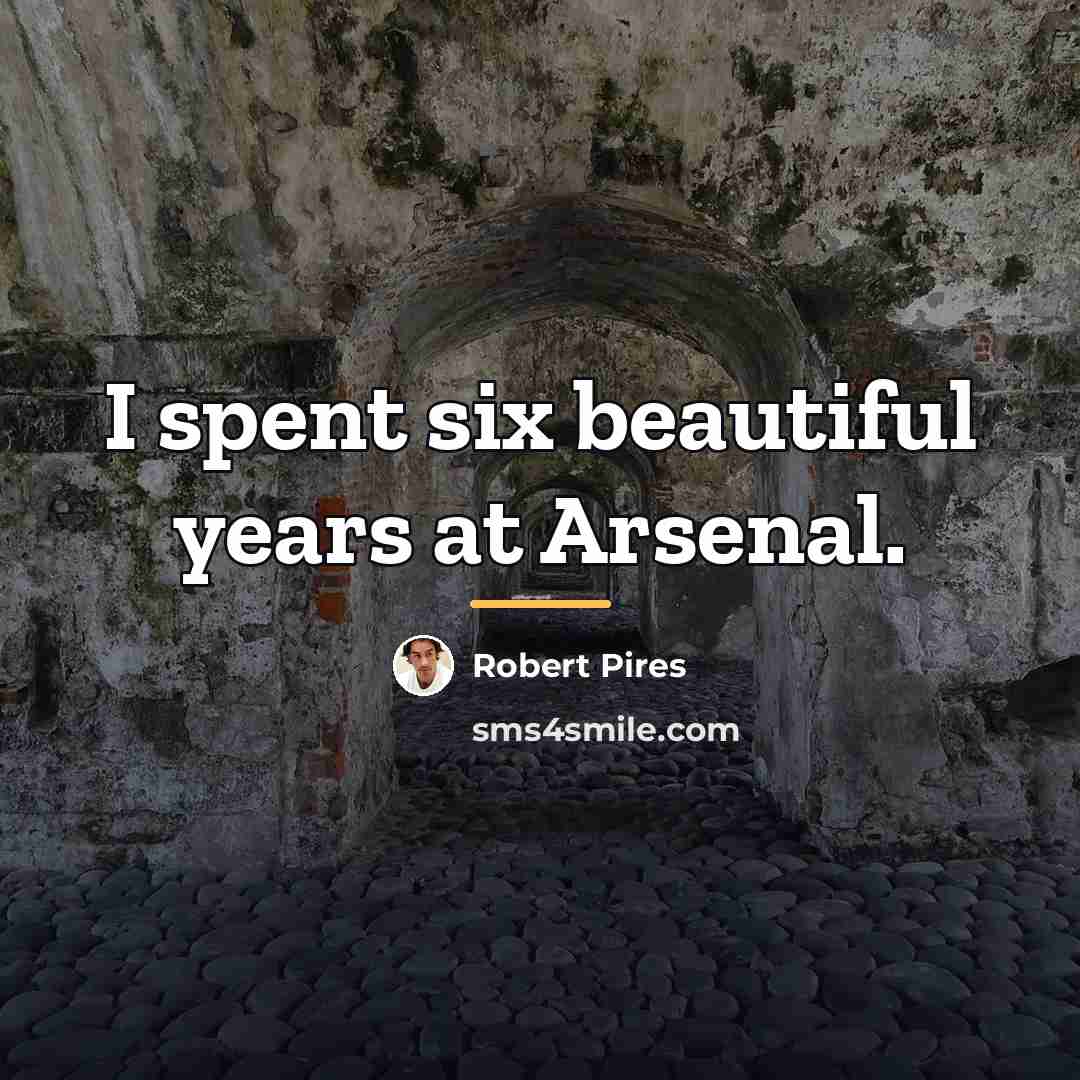 “I spent six beautiful years at Arsenal.…” quote by Robert Pires