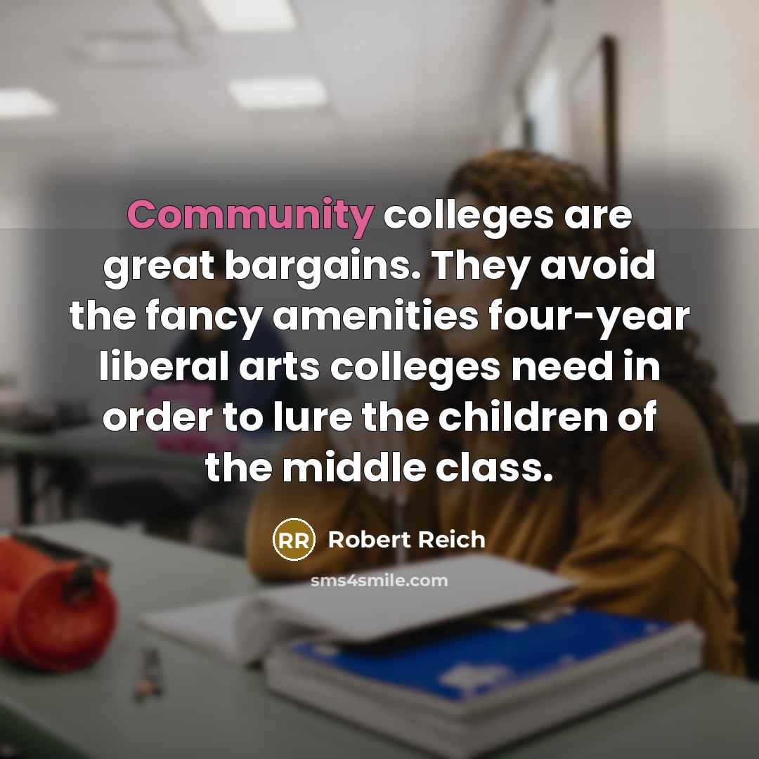 “Community colleges are great bargains. They avoid the fancy amenities…” quote by Robert Reich
