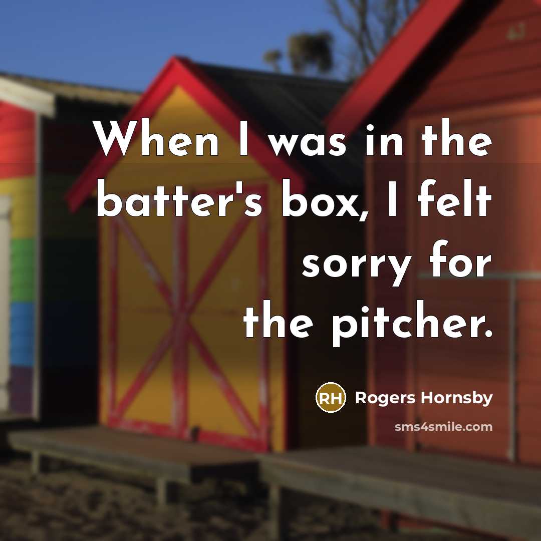 “When I was in the batter's box, I felt sorry…” quote by Rogers Hornsby