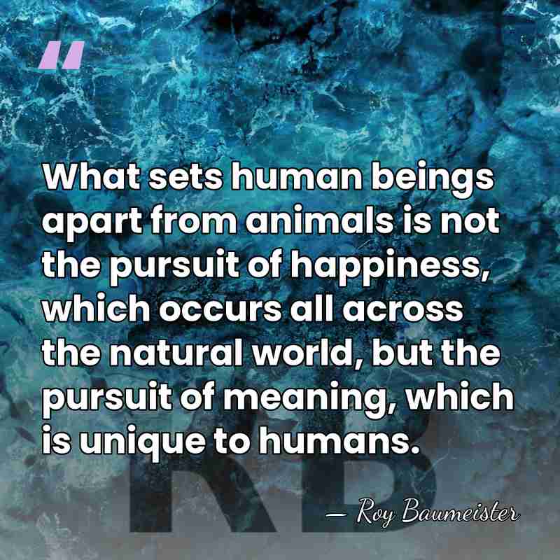 What sets human beings apart from animals is not the pursuit of&hellip; - Roy Baumeister