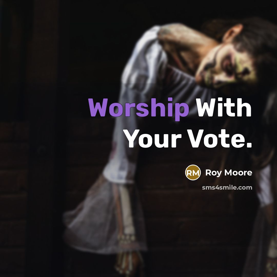 “Worship With Your Vote.…” quote by Roy Moore