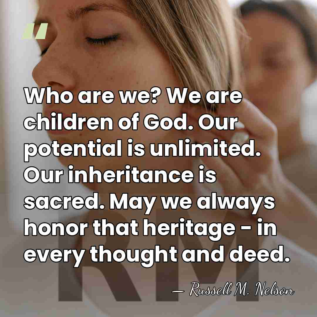 Who are we? We are children of God. Our potential is unlimited.&hellip; - Russell M. Nelson