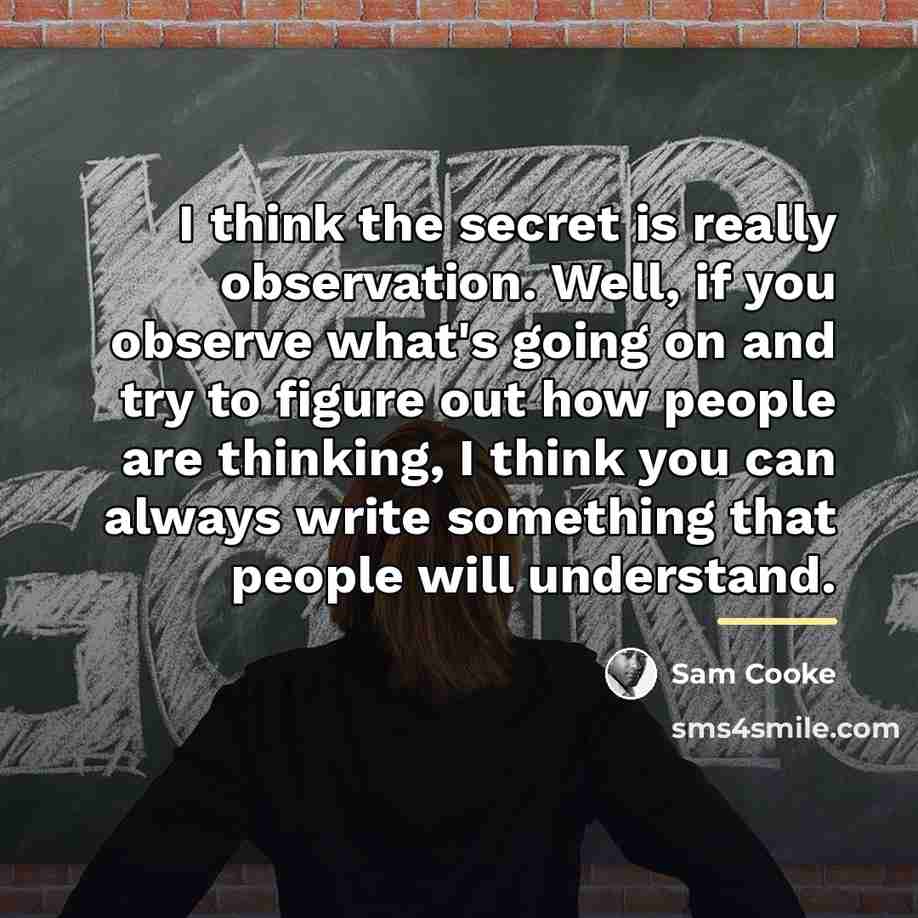 “I think the secret is really observation. Well, if you…” quote by Sam Cooke