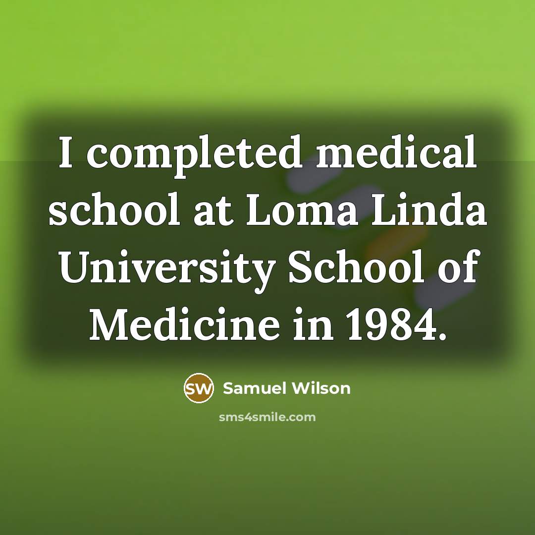 “I completed medical school at Loma Linda University School of…” quote by Samuel Wilson