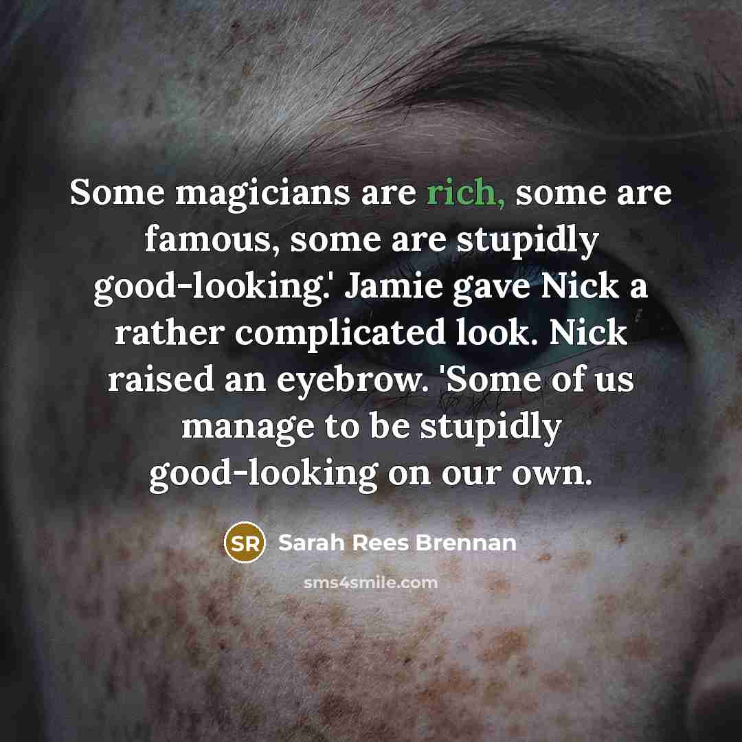 “Some magicians are rich, some are famous, some are stupidly…” quote by Sarah Rees Brennan