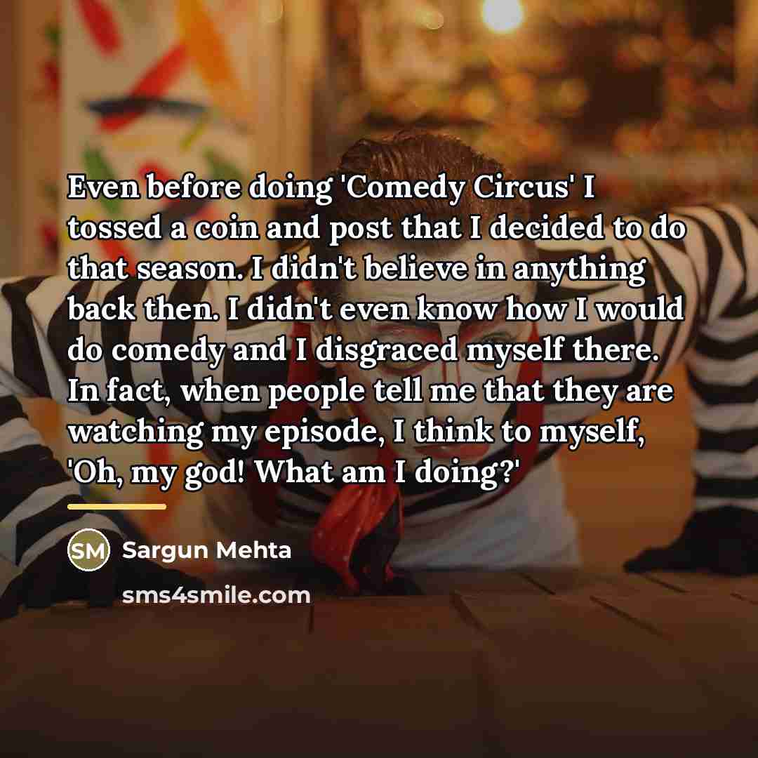 “Even before doing 'Comedy Circus' I tossed a coin and…” quote by Sargun Mehta