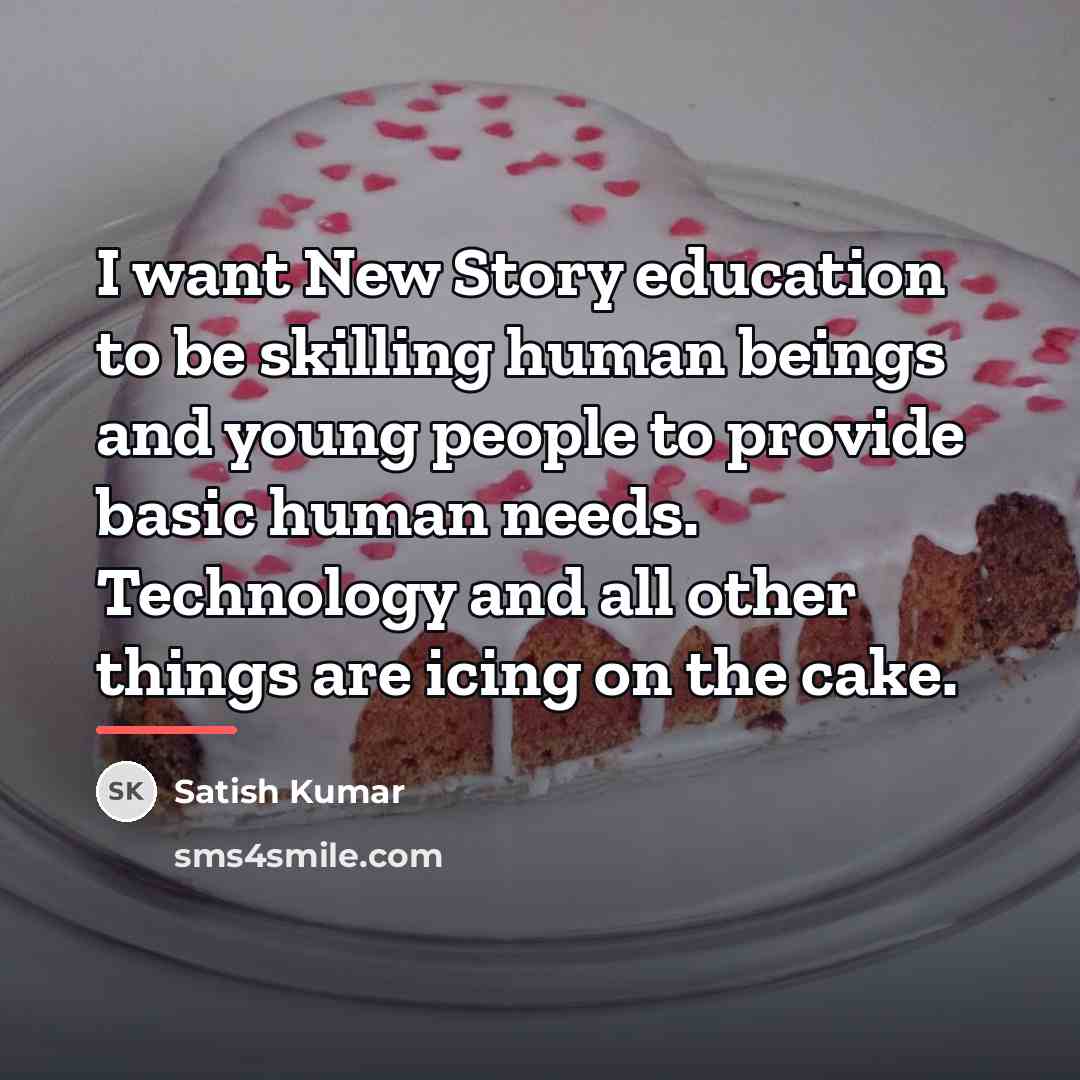 “I want New Story education to be skilling human beings…” quote by Satish Kumar