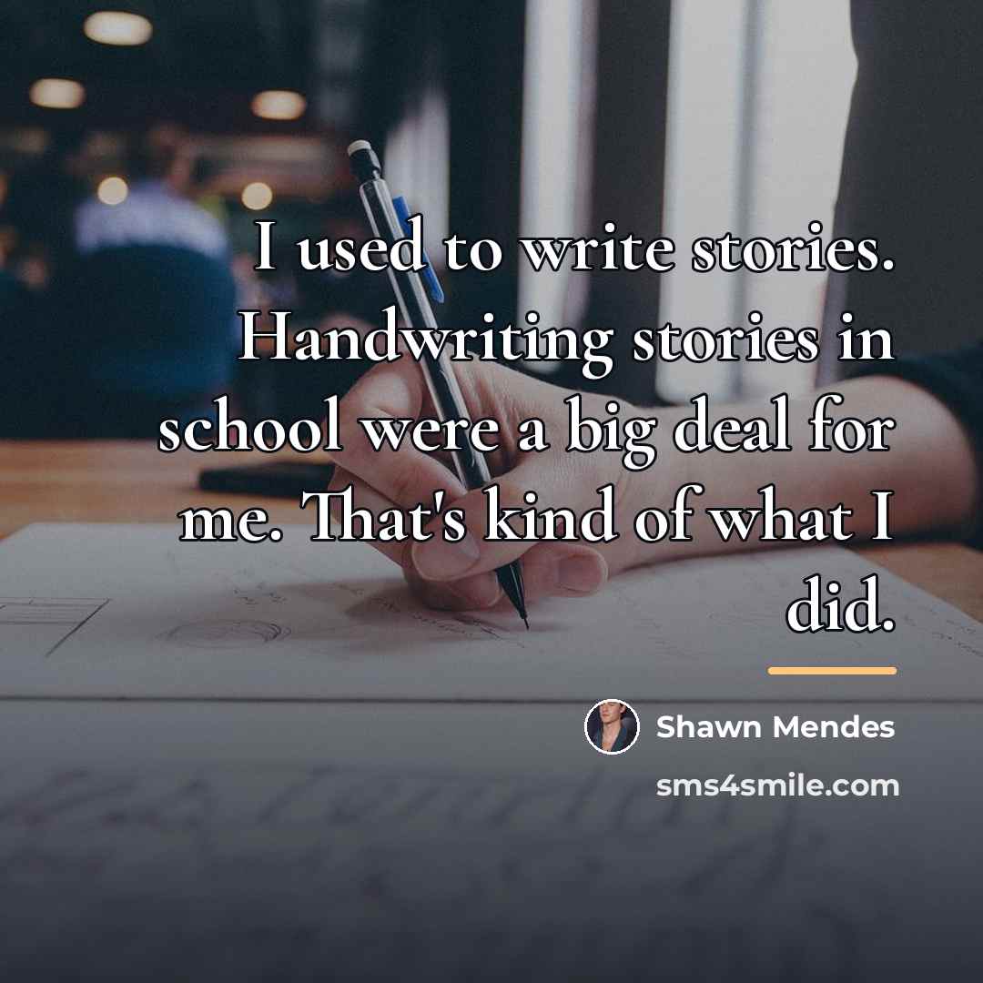 “I used to write stories. Handwriting stories in school were…” quote by Shawn Mendes